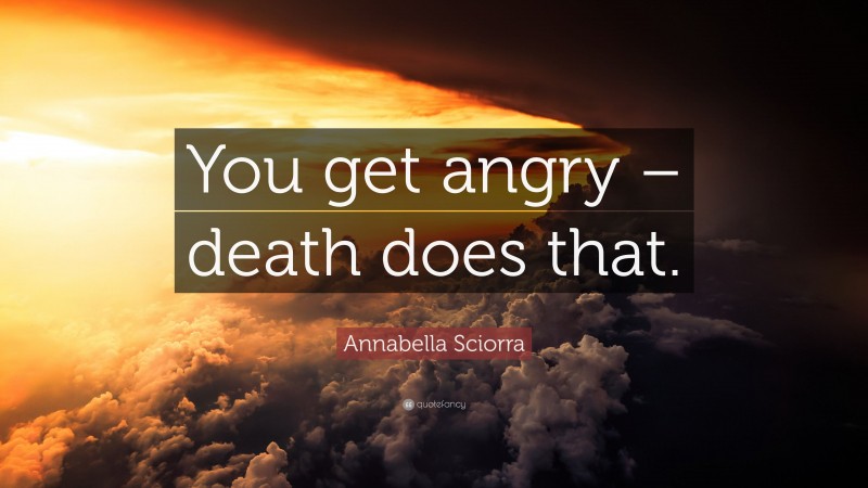 Annabella Sciorra Quote: “You get angry – death does that.”
