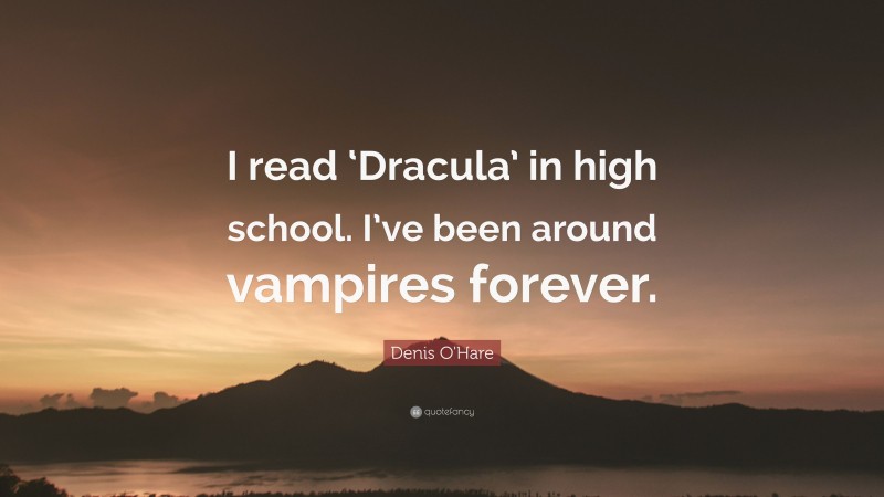 Denis O'Hare Quote: “I read ‘Dracula’ in high school. I’ve been around vampires forever.”