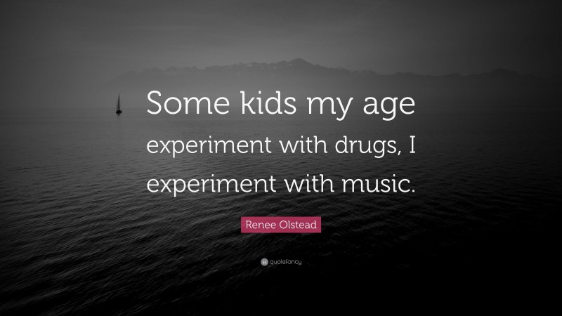 Renee Olstead Quote: “Some kids my age experiment with drugs, I experiment with music.”