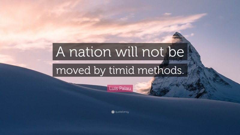 Luis Palau Quote: “A nation will not be moved by timid methods.”
