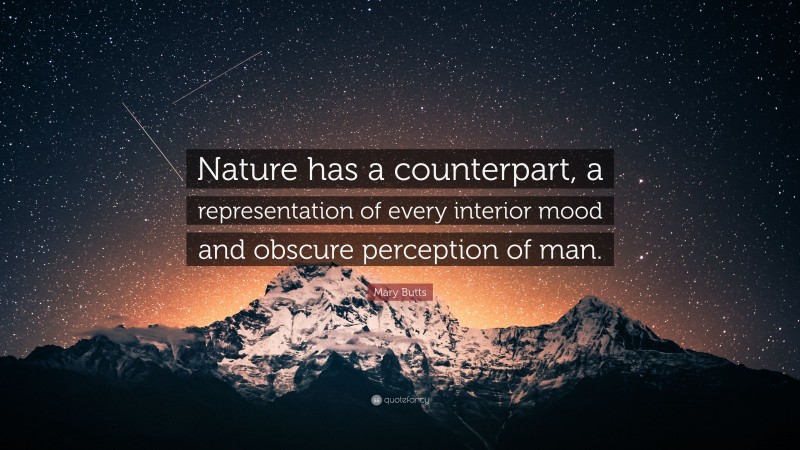 Mary Butts Quote: “Nature has a counterpart, a representation of every interior mood and obscure perception of man.”