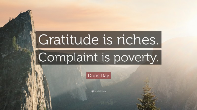 Doris Day Quote: “Gratitude is riches. Complaint is poverty.”