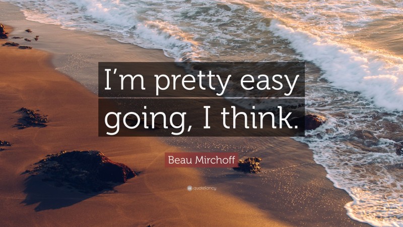 Beau Mirchoff Quote: “I’m pretty easy going, I think.”