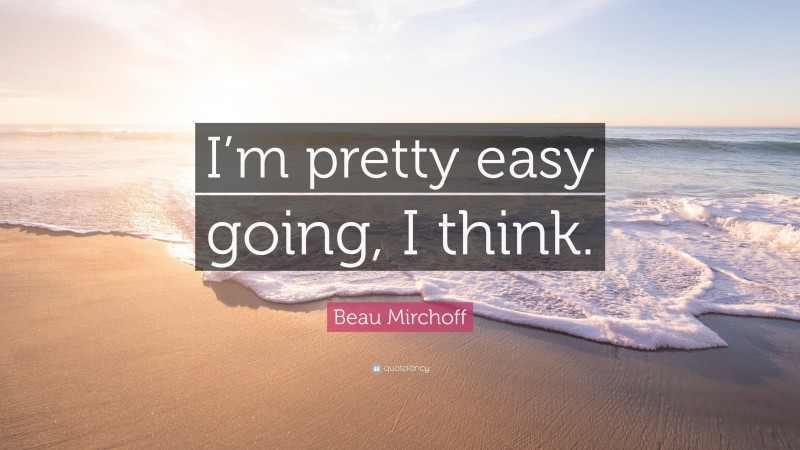 Beau Mirchoff Quote: “I’m pretty easy going, I think.”