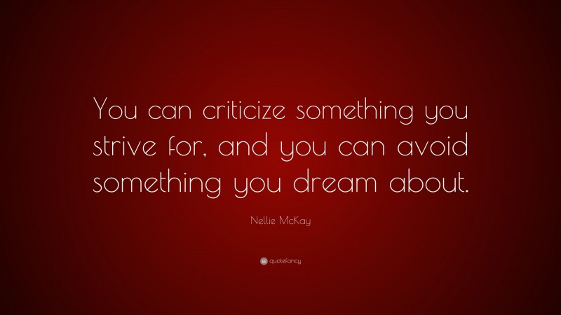 Nellie McKay Quote: “You can criticize something you strive for, and you can avoid something you dream about.”