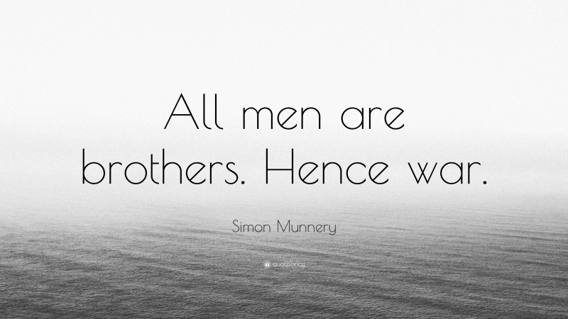 Simon Munnery Quote: “All men are brothers. Hence war.”