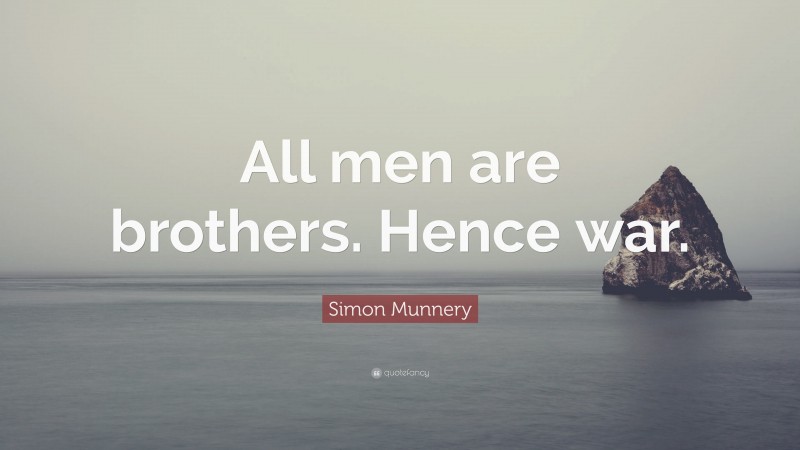 Simon Munnery Quote: “All men are brothers. Hence war.”