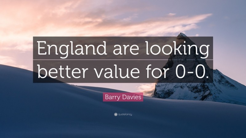 Barry Davies Quote: “England are looking better value for 0-0.”