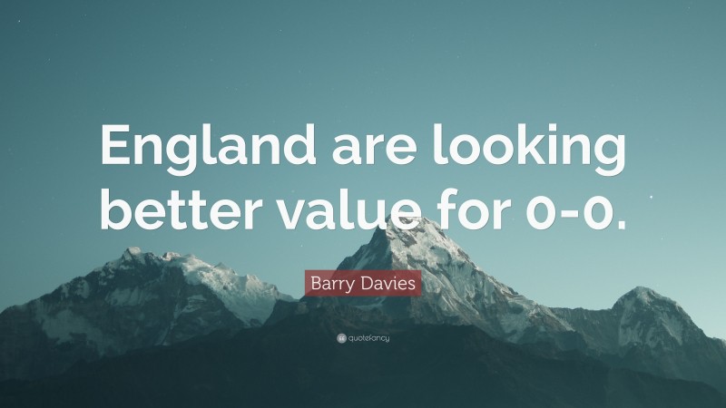 Barry Davies Quote: “England are looking better value for 0-0.”