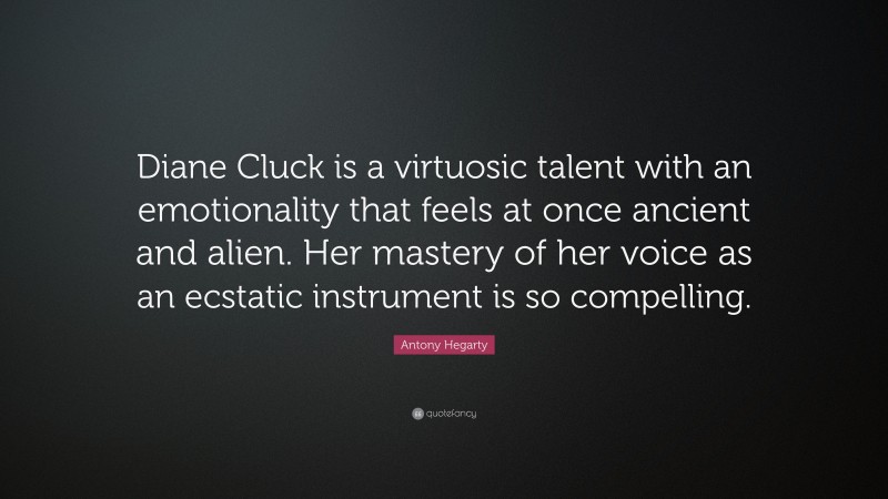 Antony Hegarty Quote: “Diane Cluck is a virtuosic talent with an emotionality that feels at once ancient and alien. Her mastery of her voice as an ecstatic instrument is so compelling.”