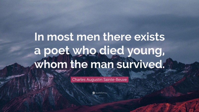 Charles Augustin Sainte-Beuve Quote: “In most men there exists a poet who died young, whom the man survived.”