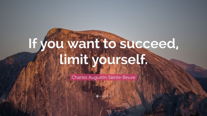 Charles Augustin Sainte-Beuve Quote: “If you want to succeed, limit yourself.”