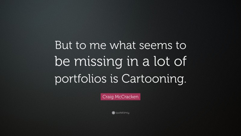 Craig McCracken Quote: “But to me what seems to be missing in a lot of portfolios is Cartooning.”