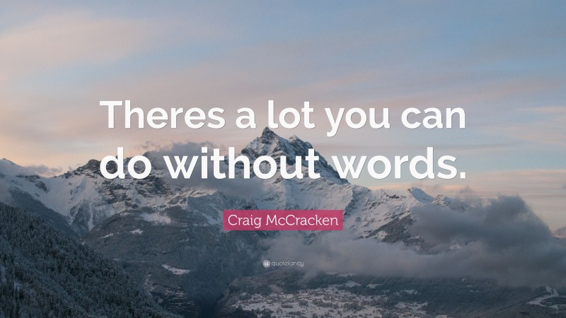 Craig McCracken Quote: “Theres a lot you can do without words.”