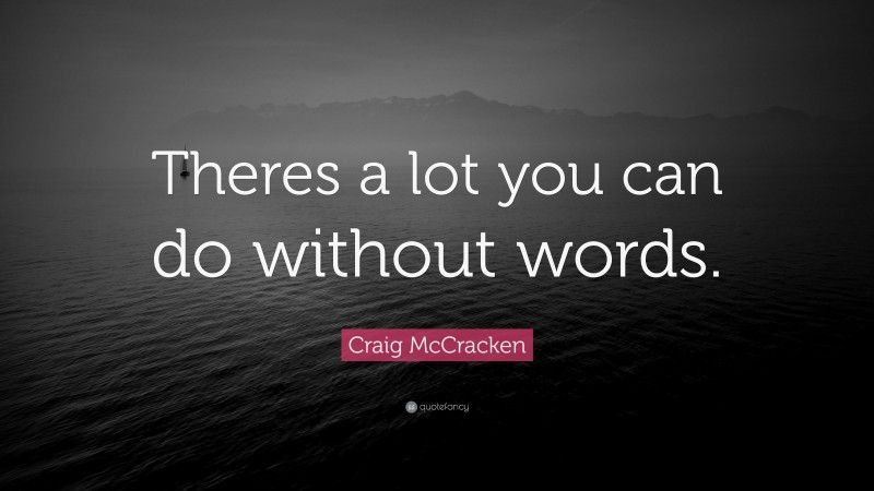 Craig McCracken Quote: “Theres a lot you can do without words.”