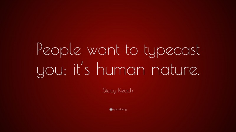 Stacy Keach Quote: “People want to typecast you; it’s human nature.”