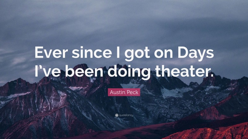 Austin Peck Quote: “Ever since I got on Days I’ve been doing theater.”