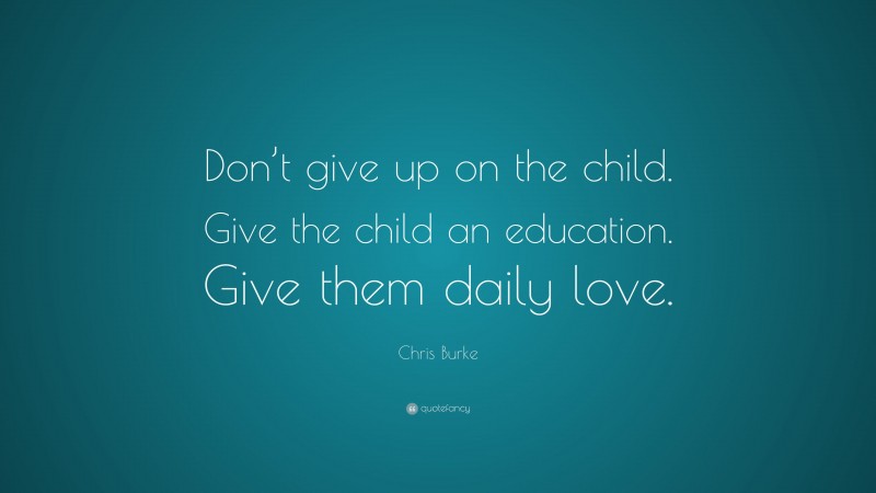 Chris Burke Quote: “Don’t give up on the child. Give the child an education. Give them daily love.”