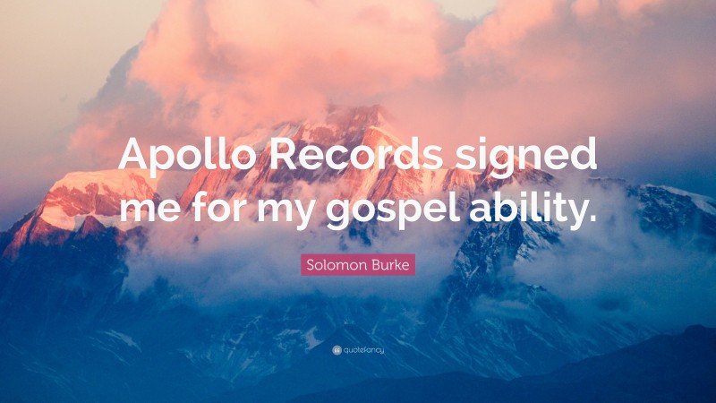 Solomon Burke Quote: “Apollo Records signed me for my gospel ability.”