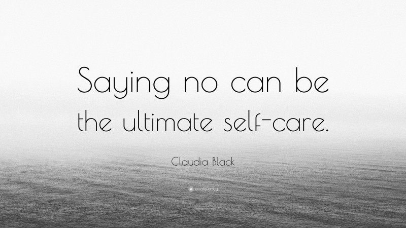 Claudia Black Quote: “Saying no can be the ultimate self-care.”