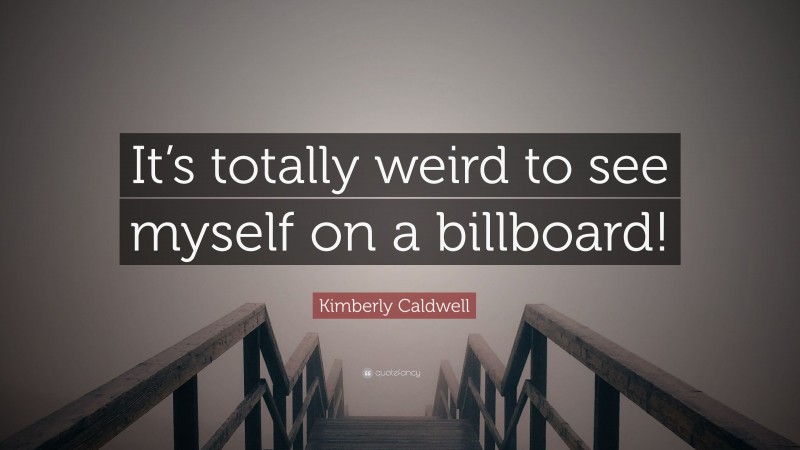 Kimberly Caldwell Quote: “It’s totally weird to see myself on a billboard!”