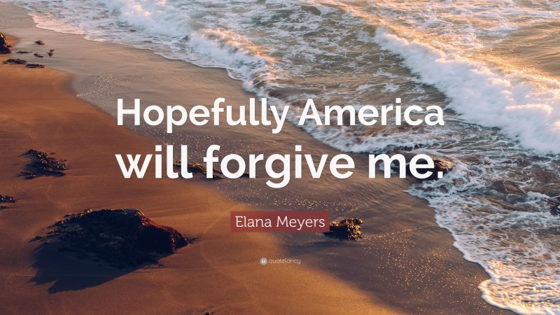Elana Meyers Quote: “Hopefully America will forgive me.”