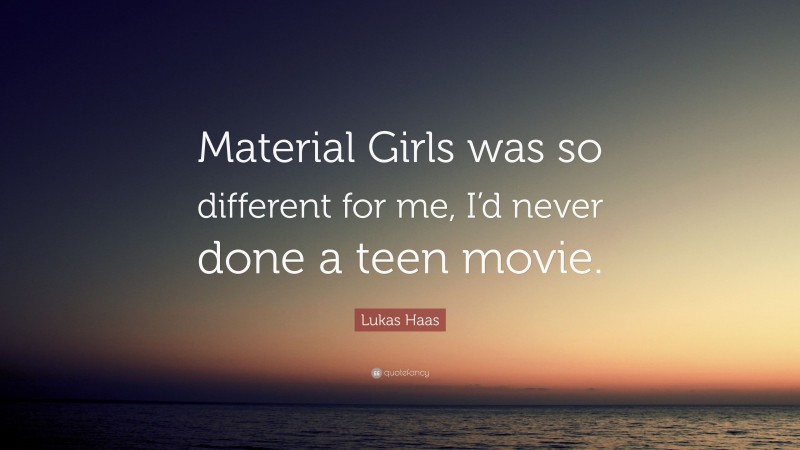 Lukas Haas Quote: “Material Girls was so different for me, I’d never done a teen movie.”