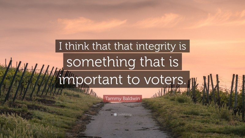 Tammy Baldwin Quote: “I think that that integrity is something that is important to voters.”