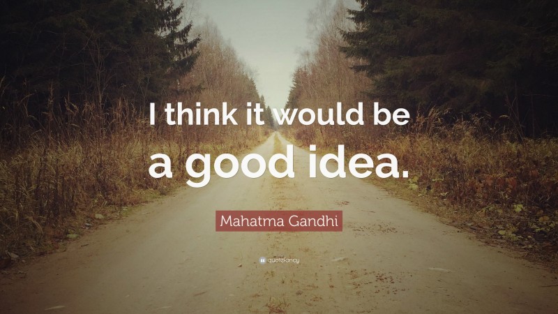 Mahatma Gandhi Quote: “I think it would be a good idea.”