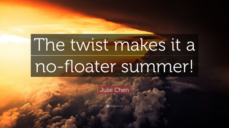 Julie Chen Quote: “The twist makes it a no-floater summer!”