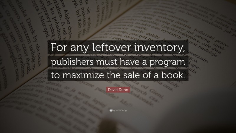 David Dunn Quote: “For any leftover inventory, publishers must have a program to maximize the sale of a book.”