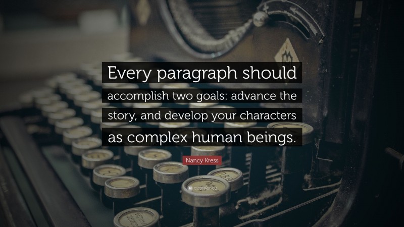 Nancy Kress Quote: “Every paragraph should accomplish two goals: advance the story, and develop your characters as complex human beings.”