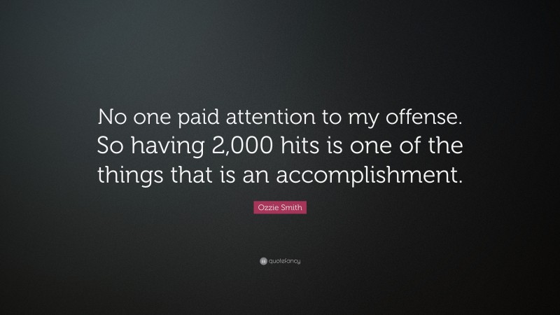 Ozzie Smith Quote: “No one paid attention to my offense. So having 2,000 hits is one of the things that is an accomplishment.”
