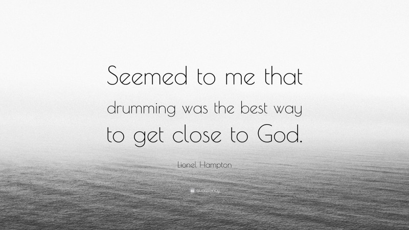 Lionel Hampton Quote: “Seemed to me that drumming was the best way to get close to God.”