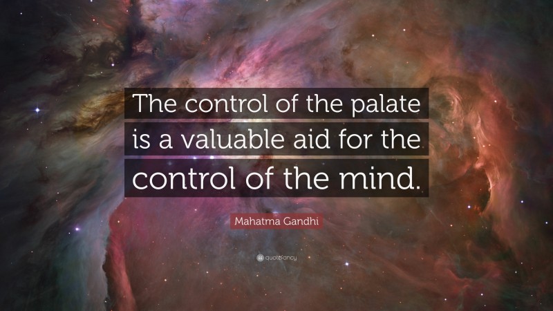 Mahatma Gandhi Quote: “The control of the palate is a valuable aid for the control of the mind.”