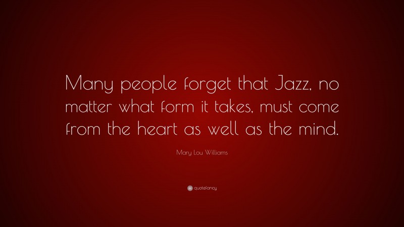 Mary Lou Williams Quote: “Many people forget that Jazz, no matter what form it takes, must come from the heart as well as the mind.”