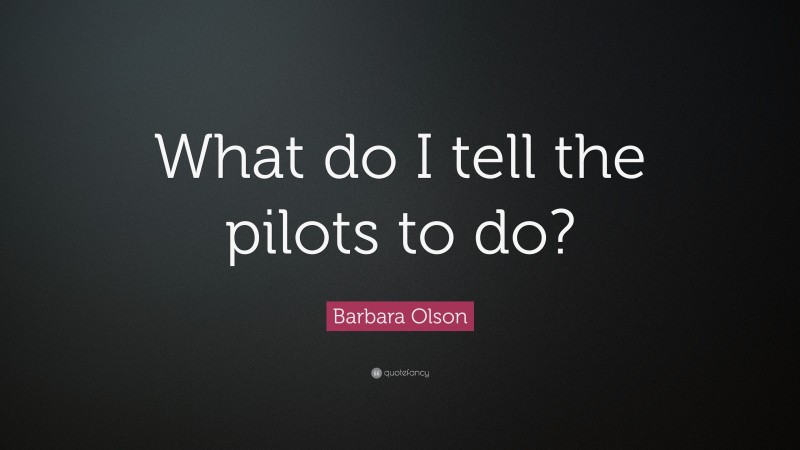 Barbara Olson Quote: “What do I tell the pilots to do?”