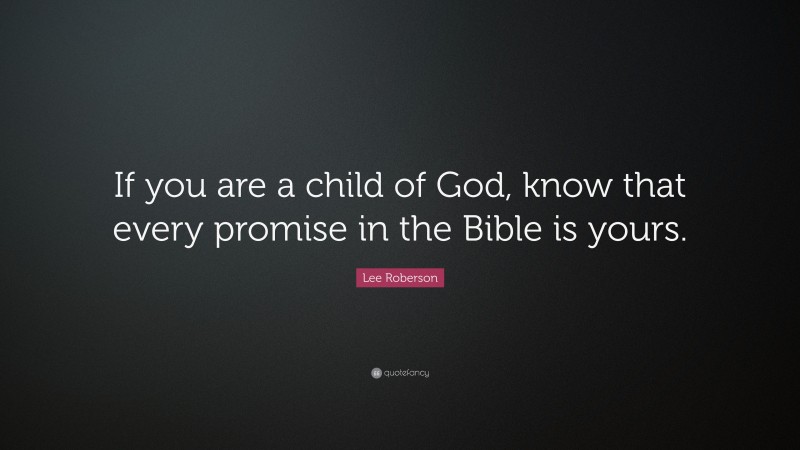 Lee Roberson Quote: “If you are a child of God, know that every promise in the Bible is yours.”