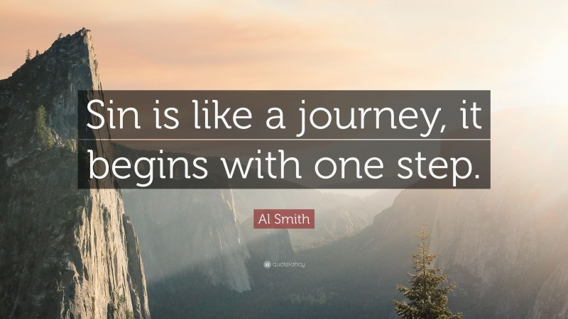 Al Smith Quote: “Sin is like a journey, it begins with one step.”