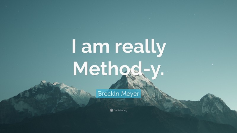 Breckin Meyer Quote: “I am really Method-y.”