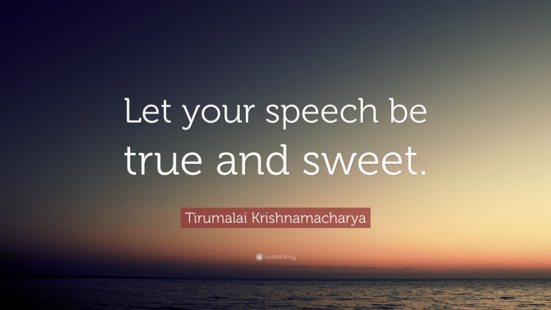 Tirumalai Krishnamacharya Quote: “Let your speech be true and sweet.”