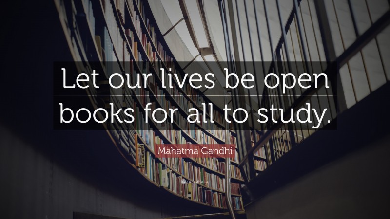 Mahatma Gandhi Quote: “Let our lives be open books for all to study.”