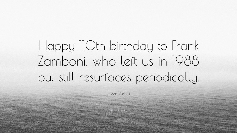 Steve Rushin Quote: “Happy 110th birthday to Frank Zamboni, who left us in 1988 but still resurfaces periodically.”