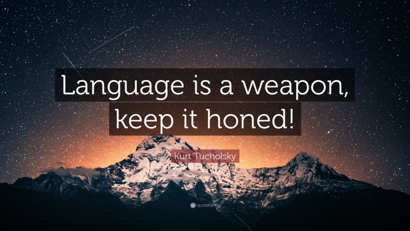 Kurt Tucholsky Quote: “Language is a weapon, keep it honed!”