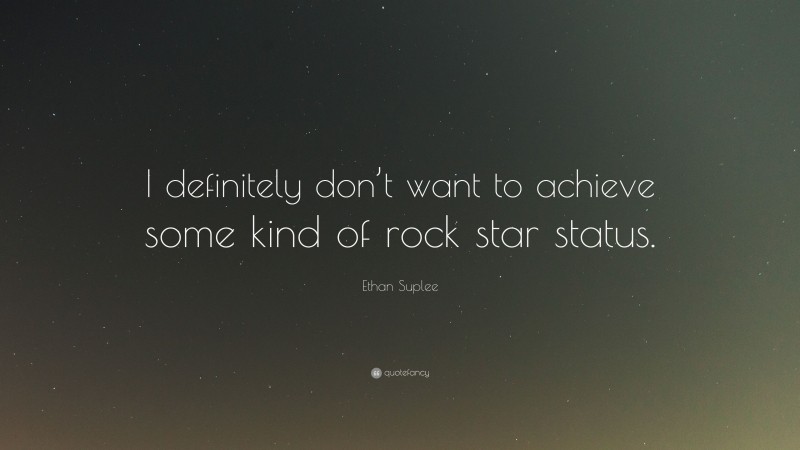 Ethan Suplee Quote: “I definitely don’t want to achieve some kind of rock star status.”