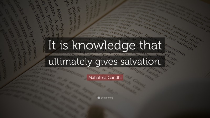 Mahatma Gandhi Quote: “It is knowledge that ultimately gives salvation.”