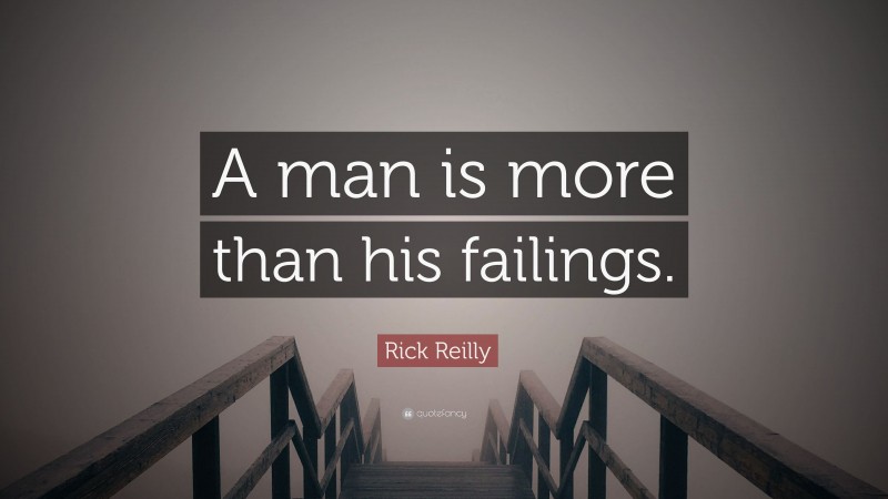 Rick Reilly Quote: “A man is more than his failings.”