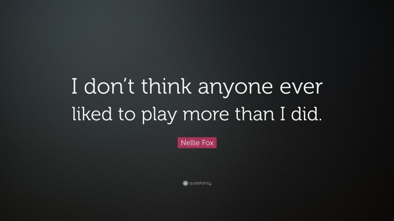 Nellie Fox Quote: “I don’t think anyone ever liked to play more than I did.”