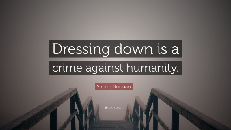 Simon Doonan Quote: “Dressing down is a crime against humanity.”