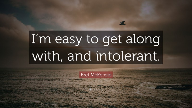 Bret McKenzie Quote: “I’m easy to get along with, and intolerant.”